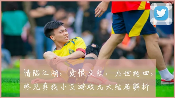 情陷江湖，爱恨交织，九世轮回，终见真我小艾游戏九大结局解析