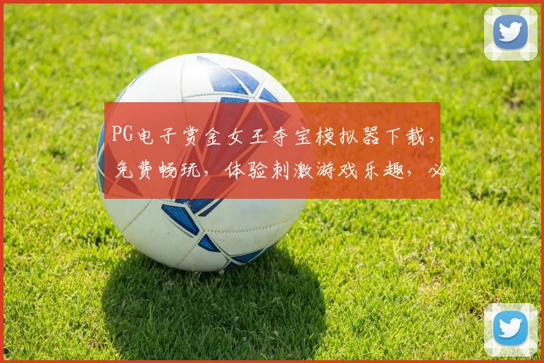 PG电子赏金女王夺宝模拟器下载，免费畅玩，体验刺激游戏乐趣，必看攻略，不容错过